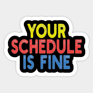 Your Schedule is fine Sticker